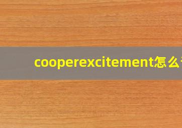 cooperexcitement怎么读