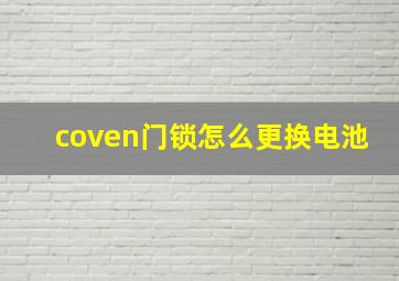 coven门锁怎么更换电池