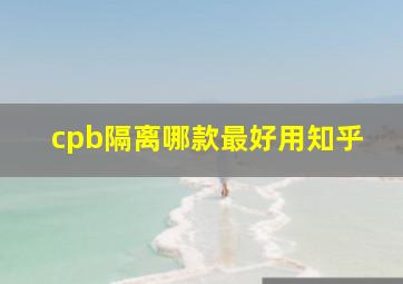 cpb隔离哪款最好用知乎