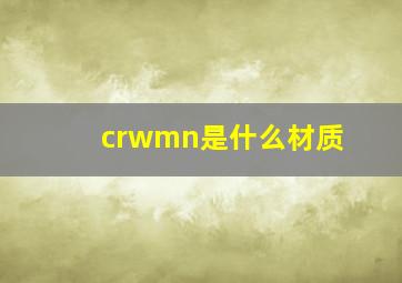 crwmn是什么材质