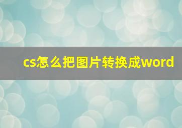 cs怎么把图片转换成word