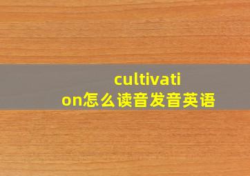 cultivation怎么读音发音英语