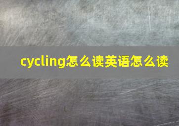 cycling怎么读英语怎么读