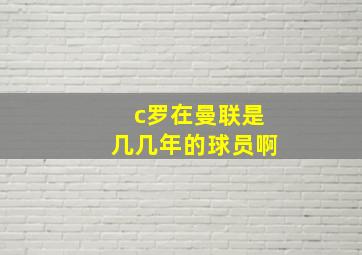 c罗在曼联是几几年的球员啊