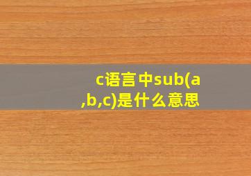 c语言中sub(a,b,c)是什么意思