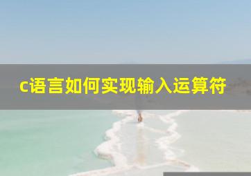 c语言如何实现输入运算符