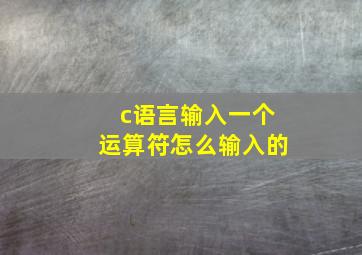 c语言输入一个运算符怎么输入的