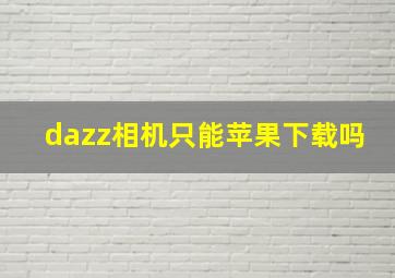 dazz相机只能苹果下载吗