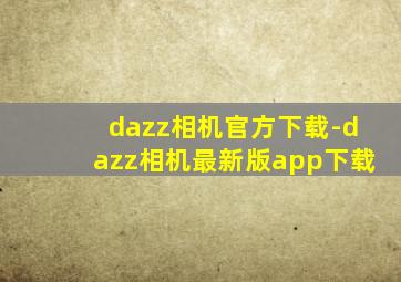 dazz相机官方下载-dazz相机最新版app下载