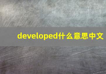 developed什么意思中文