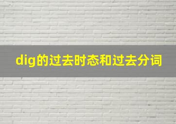 dig的过去时态和过去分词