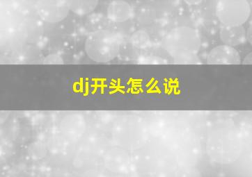 dj开头怎么说