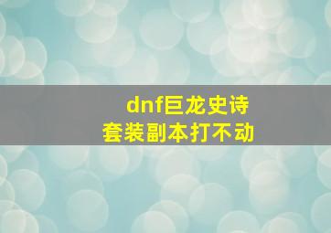 dnf巨龙史诗套装副本打不动