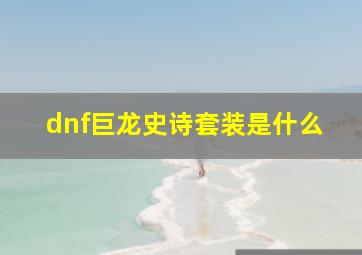 dnf巨龙史诗套装是什么