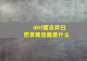 dnf魔法师扫把掌握技能是什么