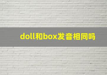 doll和box发音相同吗