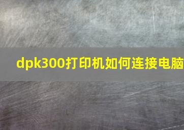 dpk300打印机如何连接电脑