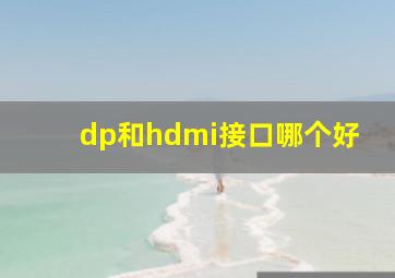 dp和hdmi接口哪个好