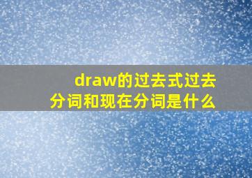 draw的过去式过去分词和现在分词是什么