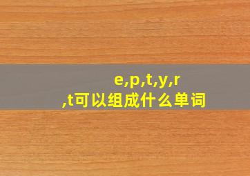 e,p,t,y,r,t可以组成什么单词