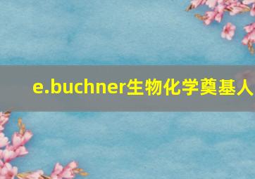 e.buchner生物化学奠基人