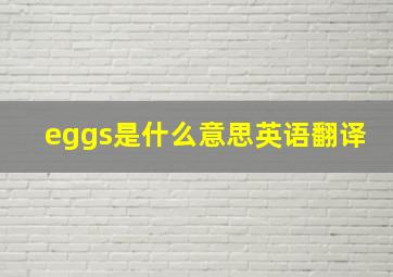 eggs是什么意思英语翻译