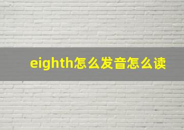 eighth怎么发音怎么读