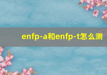 enfp-a和enfp-t怎么测