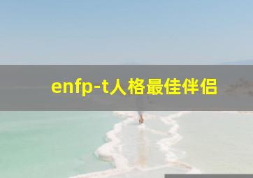 enfp-t人格最佳伴侣