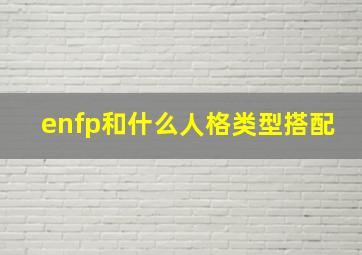 enfp和什么人格类型搭配