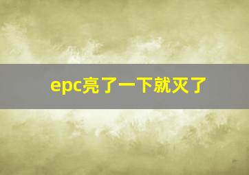 epc亮了一下就灭了