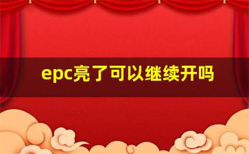 epc亮了可以继续开吗