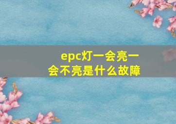 epc灯一会亮一会不亮是什么故障