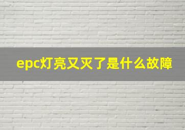 epc灯亮又灭了是什么故障