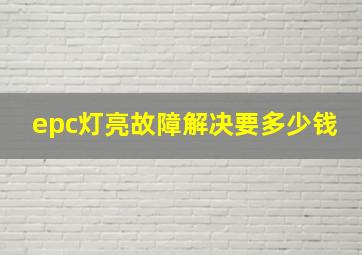 epc灯亮故障解决要多少钱