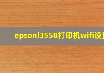 epsonl3558打印机wifi设置