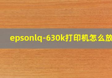 epsonlq-630k打印机怎么放纸