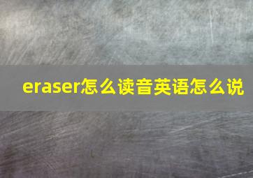 eraser怎么读音英语怎么说