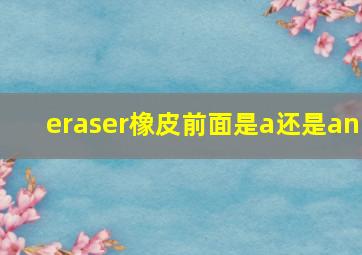 eraser橡皮前面是a还是an