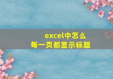 excel中怎么每一页都显示标题