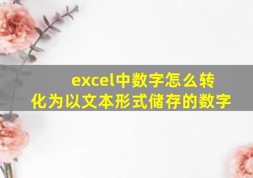 excel中数字怎么转化为以文本形式储存的数字