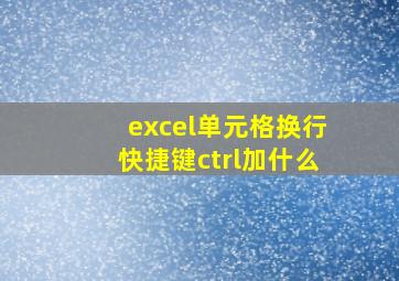 excel单元格换行快捷键ctrl加什么