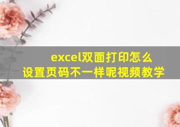 excel双面打印怎么设置页码不一样呢视频教学