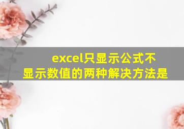 excel只显示公式不显示数值的两种解决方法是