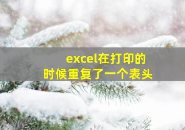 excel在打印的时候重复了一个表头