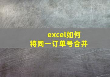 excel如何将同一订单号合并