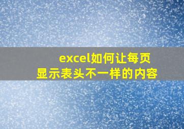 excel如何让每页显示表头不一样的内容