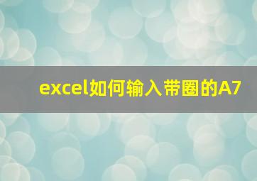 excel如何输入带圈的A7