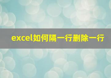 excel如何隔一行删除一行