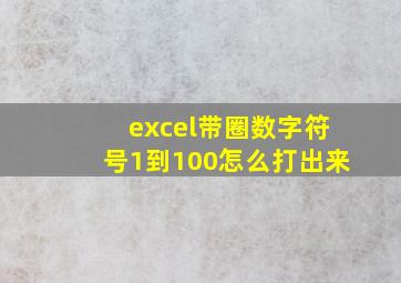 excel带圈数字符号1到100怎么打出来